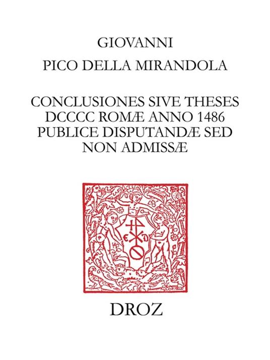 Conclusiones sive theses DCCCC Romæ anno 1486 publice disputandæ sed non admissæ