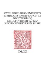 Catalogue des manuscrits juridiques (droit canon et droit romain) de la fin du XIIe au XIVe siècle conservés en Suisse