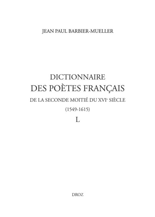 Dictionnaire des poètes français de la seconde moitié du XVIe siècle (1549-1615). Tome IV : L