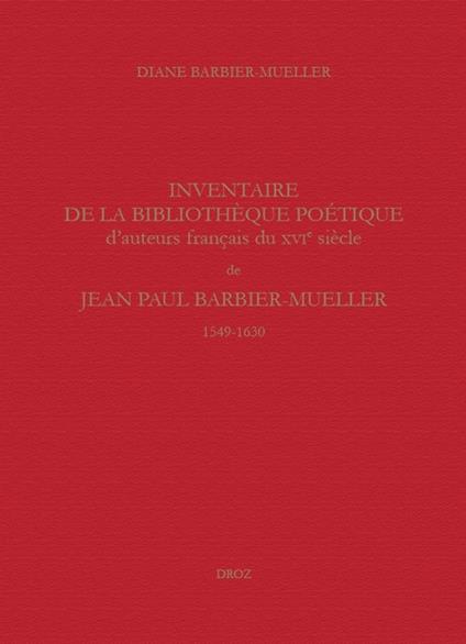 Inventaire de la bibliothèque poétique d'auteurs français du XVIe siècle de Jean Paul Barbier-Mueller (1549-1630)