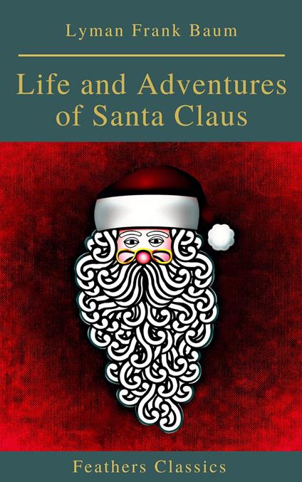 Life and Adventures of Santa Claus (Feathers Classics) - Frank Lyman Baum,Feathers Classics - ebook