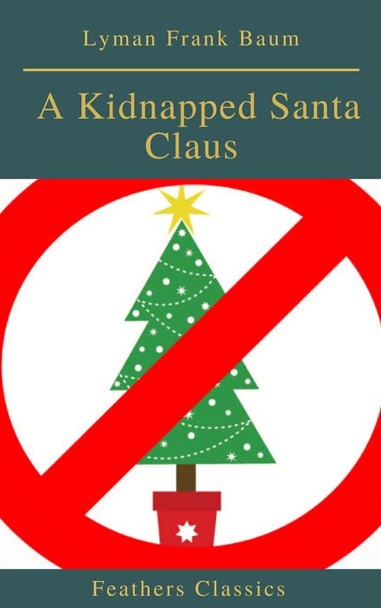 A Kidnapped Santa Claus (Best Navigation, Active TOC)(Feathers Classics) - Frank Lyman Baum,Feathers Classics - ebook