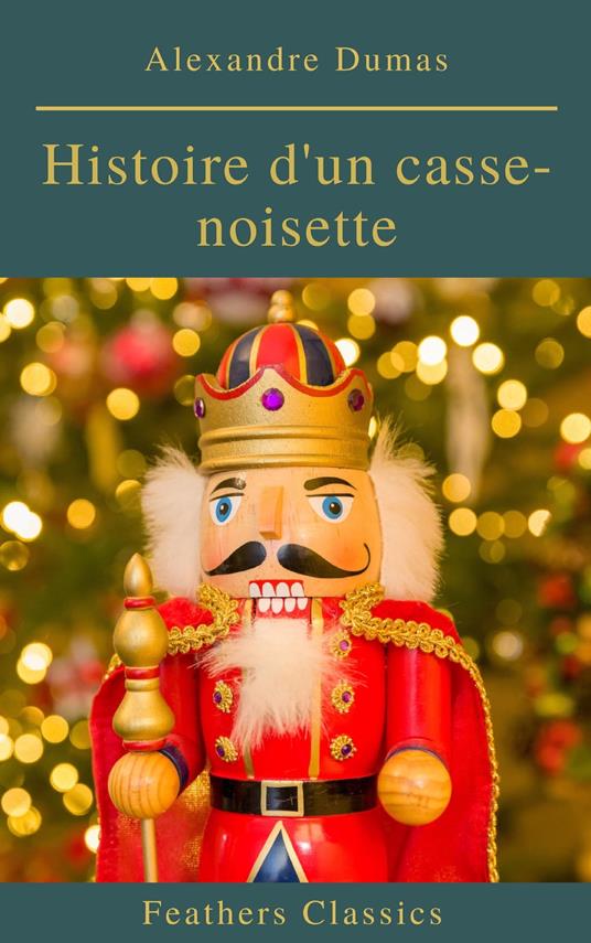 Histoire d'un casse-noisette - Feathers Classics,Alexandre Dumas - ebook