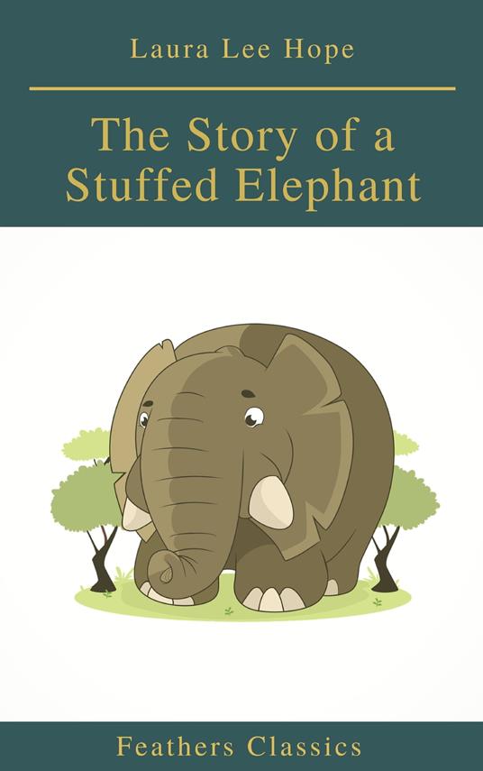 The Story of a Stuffed Elephant (Feathers Classics) - Feathers Classics,Laura Lee Hope - ebook