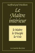 Le maître intérieur - Le maître, le Disciple, la Voie