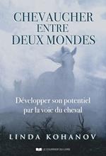 Chevaucher entre deux mondes - Développer son potentiel par la voie du cheval