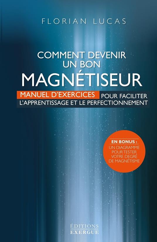 Comment devenir un bon magnétiseur - Manuel d'exercices pour faciliter l'aprentissage et le perfectionnement