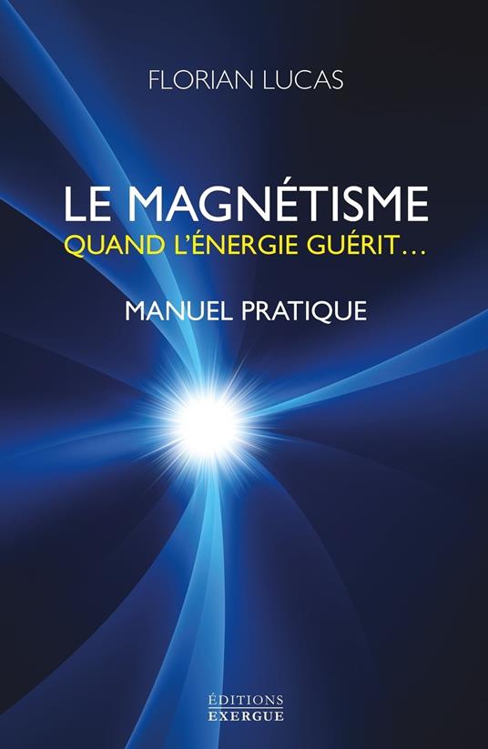 Le magnétisme - Quand l'énergie guérit...