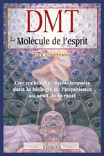 DMT, la molécule de l'esprit - Une recherche révolutionnaire dans la biologie de l'expérience au seuil de la mort