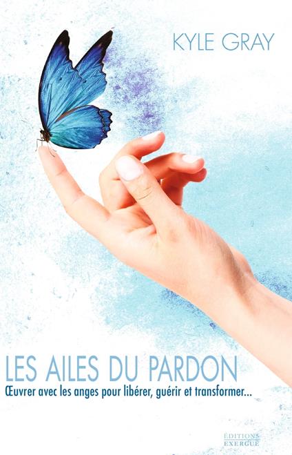 Les ailes du pardon - OEvrer avec les anges pour libérer, guérir et transformer...