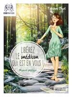 Libérez le médium qui est en vous ! - Manuel pratique pour écouter votre intuition, mieux communiquer avec vos guide