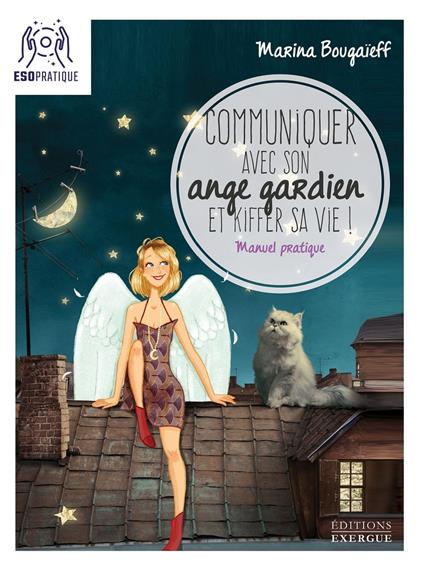 Communiquer avec son ange gardien et kiffer sa vie - Petit manuel pour se connecter à son pote-en-ciel