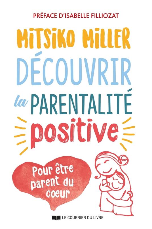 Découvrir la parentalité positive - Pour être parent du c?ur