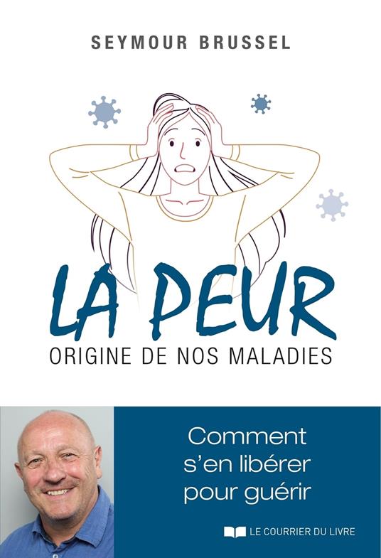 La peur, origine de nos maladies - Comment s'en libérer pour guérir