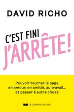 C'est fini, j'arrête ! - Tourner la page en amour, en amitié, au travail... et passer à autre chose