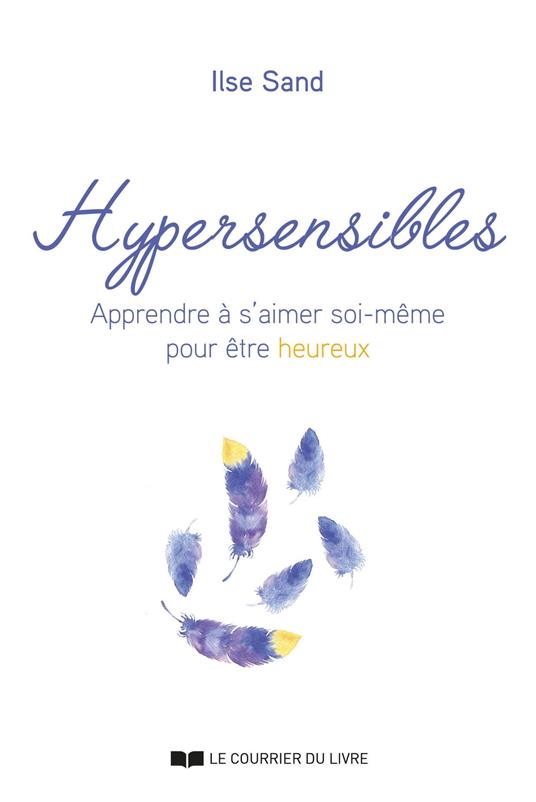 Hypersensibles - Apprendre à s'aimer soi-même pour être heureux