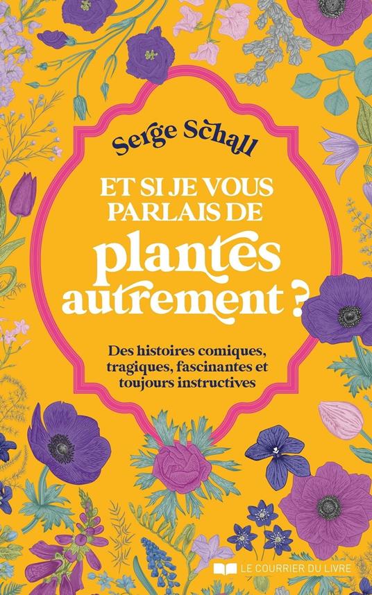 Et si je vous parlais des plantes autrement ? - Des histoires comiques, tragiques, fascinantes et toujours instructives