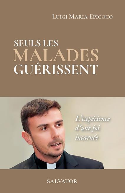 Seuls les malades guérissent : L'expérience d'une foi incarnée