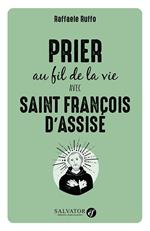 Prier au fil de la vie avec Saint François d'Assise