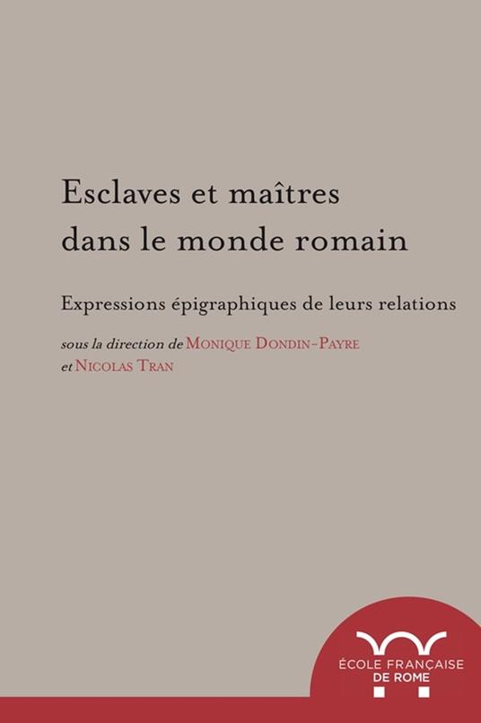 Esclaves et maîtres dans le monde romain - Collectif,Monique Dondin-Payre,Nicolas Tran - ebook