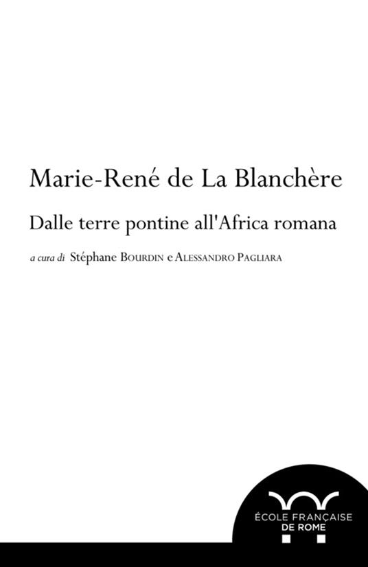 Marie-René de La Blanchère: dalle terre pontine all'Africa romana - Collectif,Stéphane Bourdin,Alessandro Pagliara - ebook