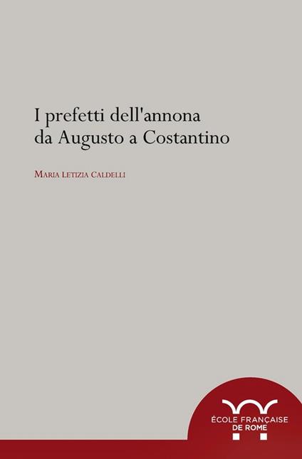 I prefetti dell'annona da Augusto a Costantino - Maria Letizia Caldelli - ebook