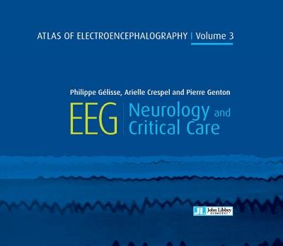 Atlas of Electroencephalography Volume 3: EEG Neurology and Critical Care - Philippe Gelisse,Arielle Crespel,Pierre Genton - cover