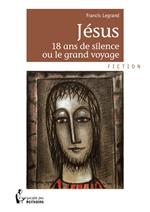 Jésus 18 ans de silence ou le grand voyage