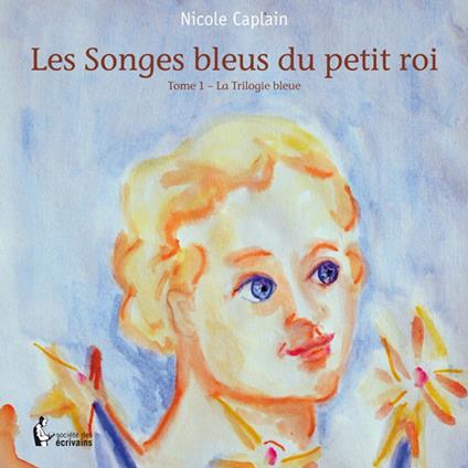 Les Songes bleus du petit Roi - Tome 1 - Nicole Caplain - ebook