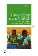 L'Egoïsme démesuré de l'Africain, la racine de beaucoup de ses maux