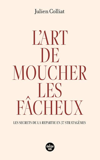 L'art de moucher les fâcheux - Les secrets de la répartie en 37 stratagèmes