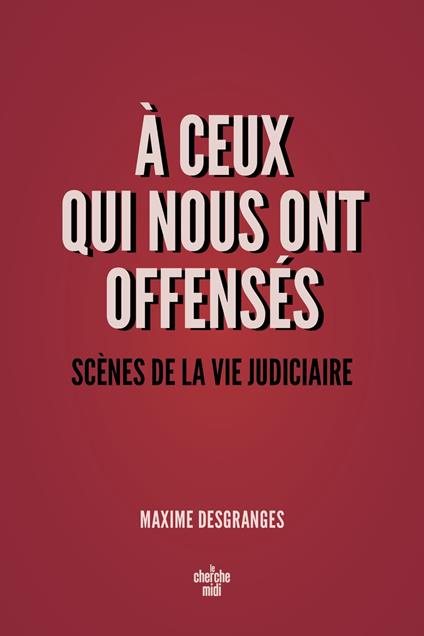 A ceux qui nous ont offensés - Scènes de la vie judiciaire