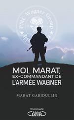 Moi, Marat, ex-commandant de l'armée Wagner - Les dessous de l'armée secrète de Poutine enfin révélés