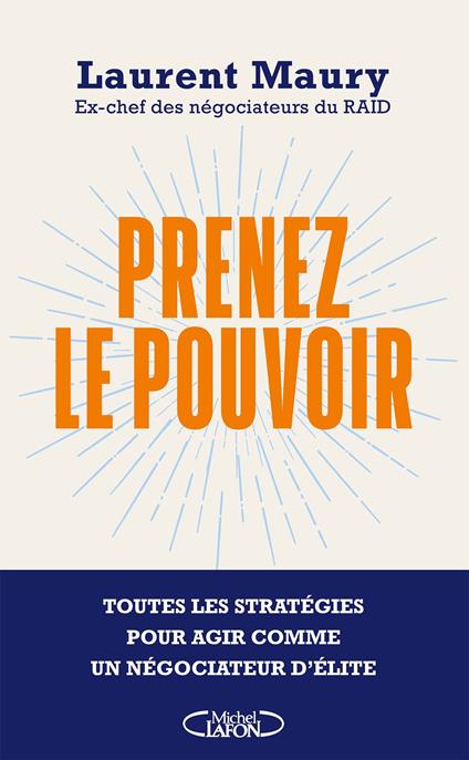 Prenez le pouvoir - Toutes les stratégies pour agir comme un négociateur d'élite