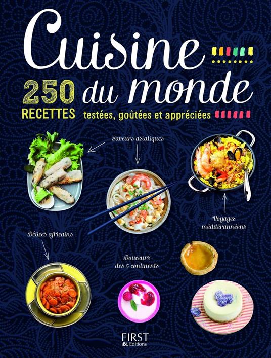 Cuisine du monde - 250 recettes testées, goûtées et appréciées