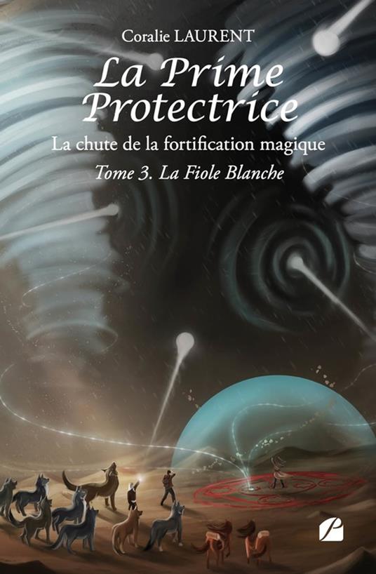 La Prime protectrice - Tome III - La Fiole Blanche - Coralie LAURENT - ebook