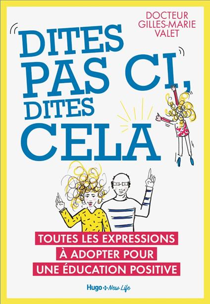 Dites pas ci, dites cela - Toutes les expressionsà adopter pour une éducation positive