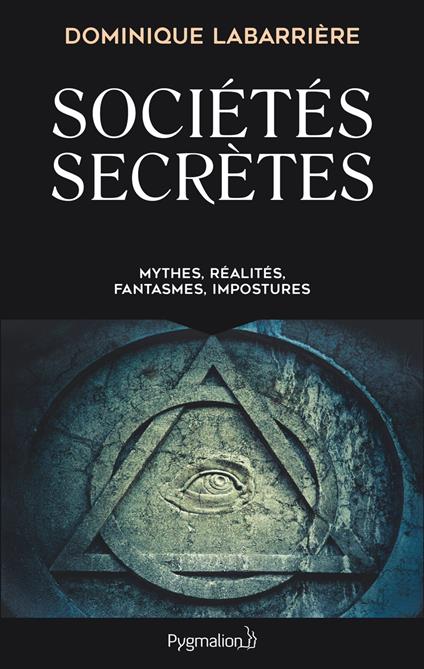 Sociétés secrètes. Mythes, réalités, fanstasmes, impostures