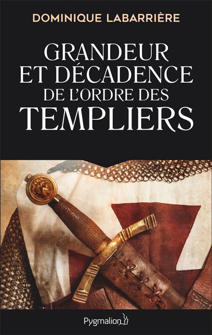 Grandeur et décadence de l'ordre des Templiers