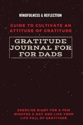 Gratitude Journal for Dads Guide to cultivate an Attitude of Gratitude Mindfulness & Reflection Exercise Diary for a Few Minutes a Day and Live Your Life Full Of Gratitude - Adil Daisy - cover