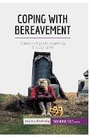 Coping with Bereavement: A practical guide to getting through grief