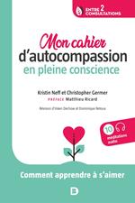 Mon cahier d’autocompassion en pleine conscience : Comment apprendre à s’aimer