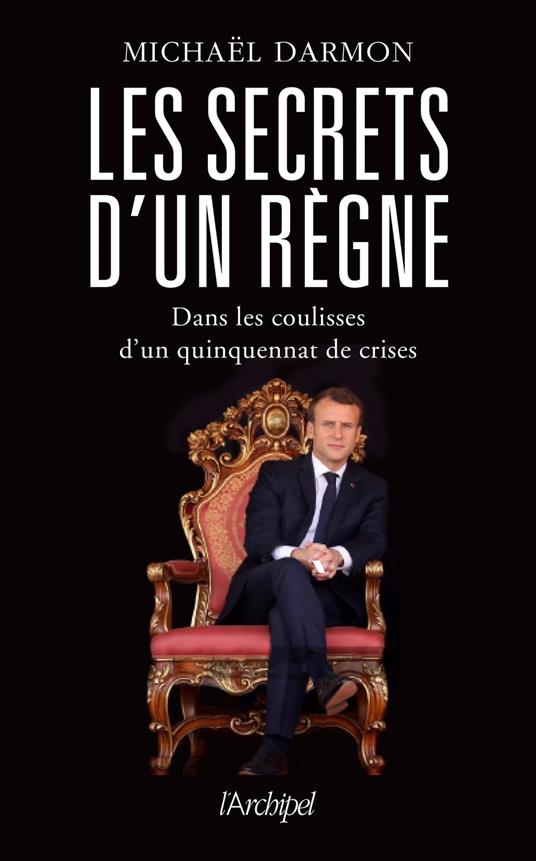 Les secrets d'un règne - Dans les coulisses d'un quinquennat de crises