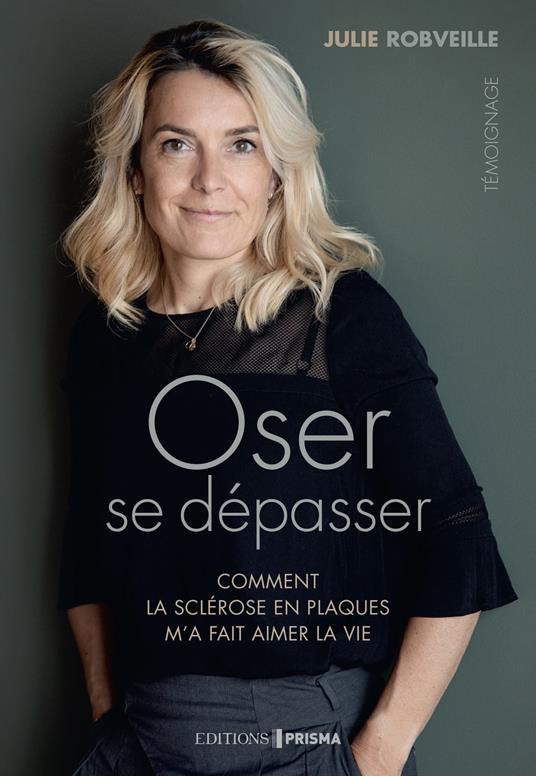 Oser se dépasser - Comment la sclérose en plaques m'a fait aimer la vie