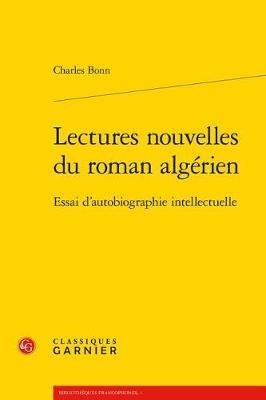 Lectures Nouvelles Du Roman Algerien: Essai d'Autobiographie Intellectuelle - Charles Bonn - cover