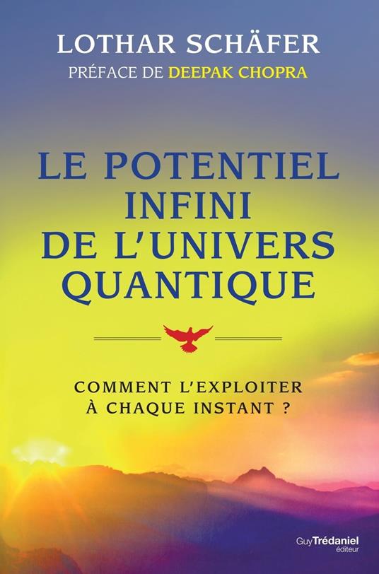 Le potentiel infini de l'univers quantique - Comment l'exploiter à chaque instant ?