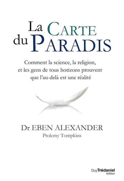 La carte du Paradis - Comment la science, la religion, et les gens de tous horizons prouvent que l'au-delà est une réalité