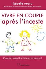 Vivre en couple après l'inceste - L'inceste, quand les victimes en parlent !