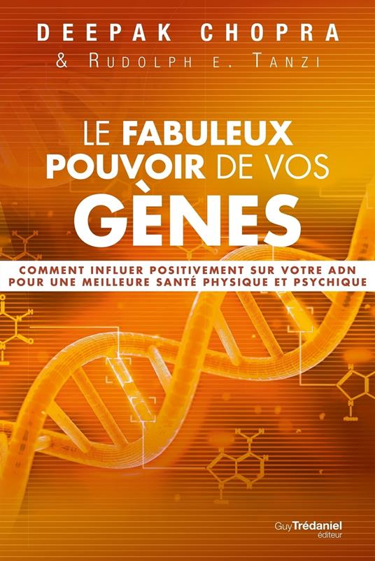 Le fabuleux pouvoir de vos gènes - Comment influer positivement sur votre ADN pour une meilleure santé physique et psychique