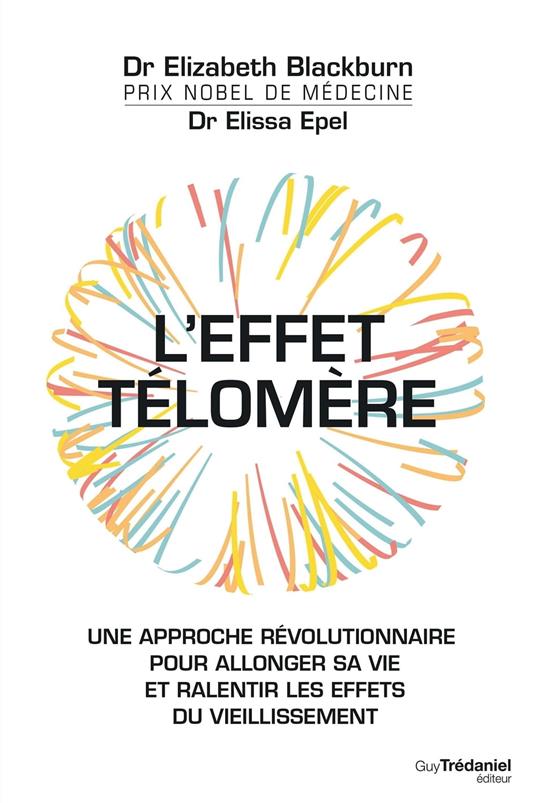 L'effet Télomère - Une approche révolutionnaire pour allonger sa vie et ralentir les effets du vieillissement